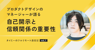 【タイミーのフルリモート通信記】プロダクトデザインのマネージャーが語る自己開示と信頼関係の重要性